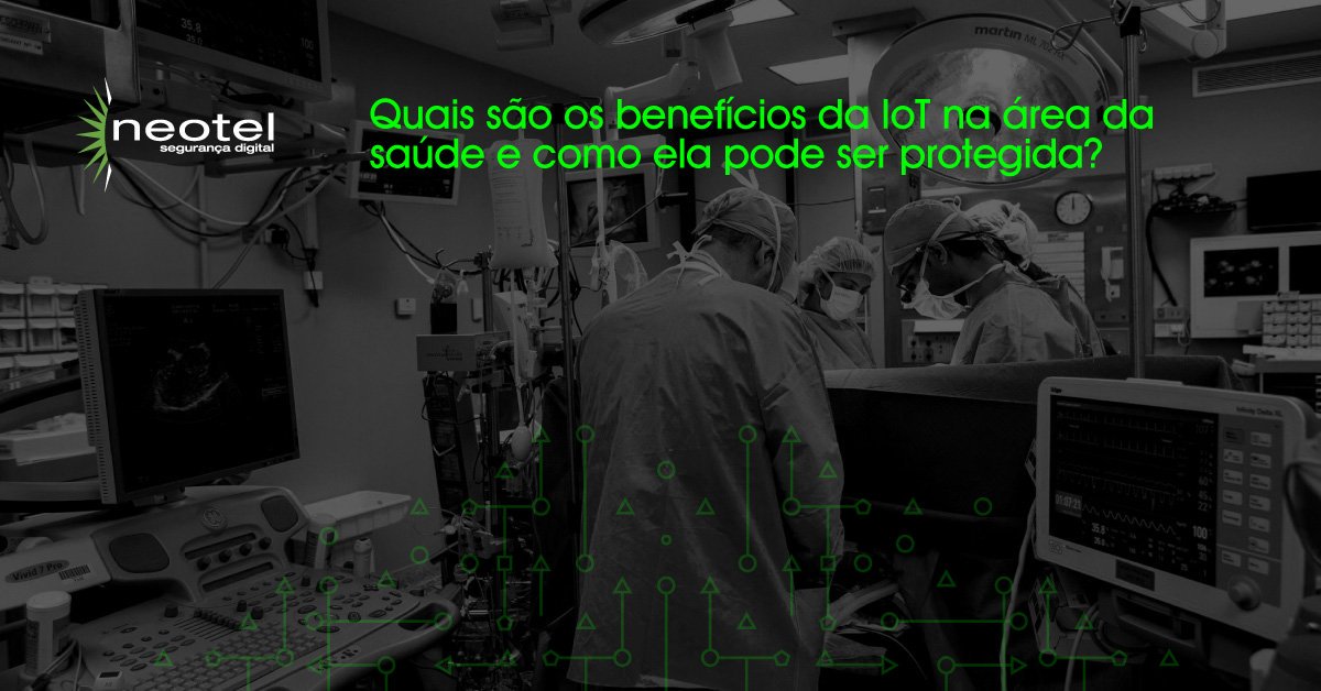 Quais são os benefícios da IOT na área da saúde e como ela pode ser protegida?
