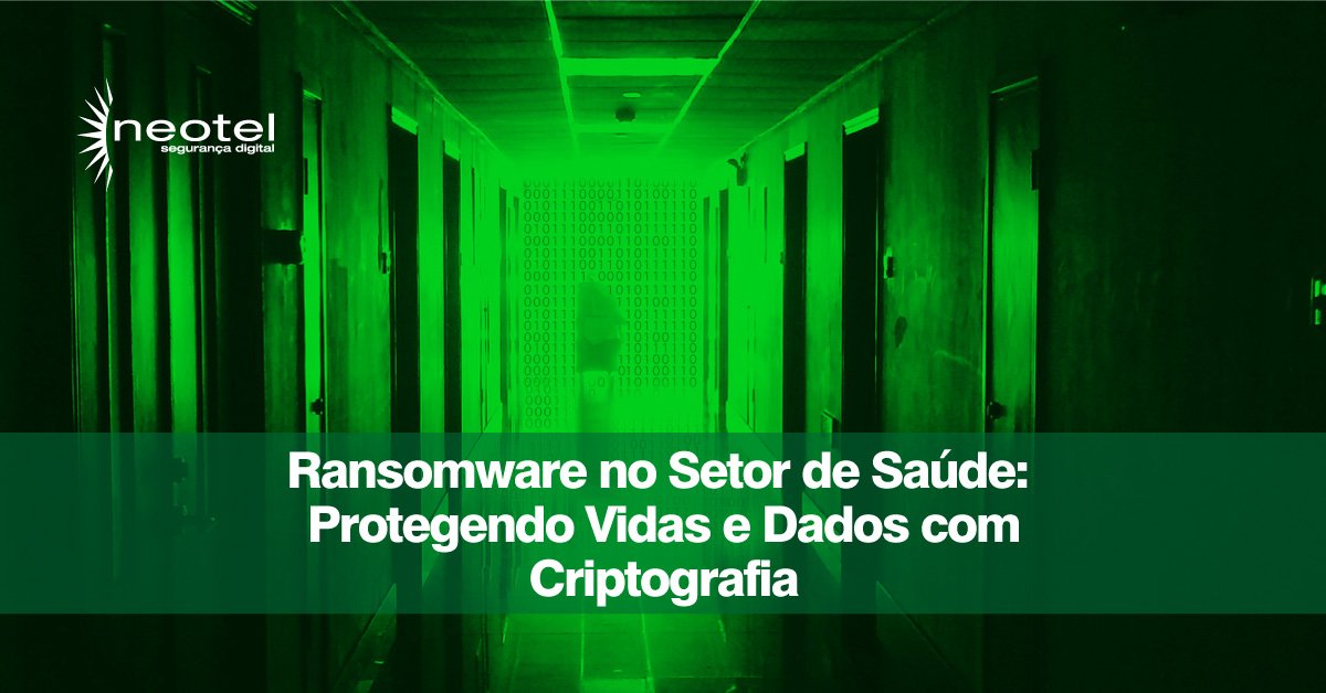 Ransomware no Setor de Saúde: Protegendo vidas e dados com criptografia