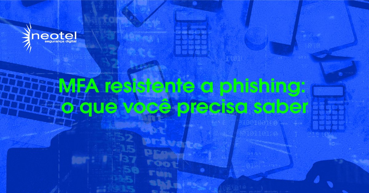 MFA resistente a phishing: o que você precisa saber