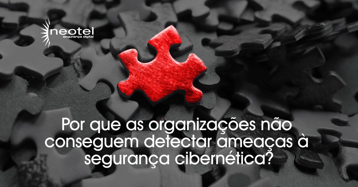 Por que as organizações não conseguem detectar ameaças à segurança cibernética?