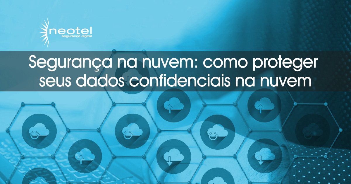 Segurança na nuvem: como proteger seus dados confidenciais na nuvem