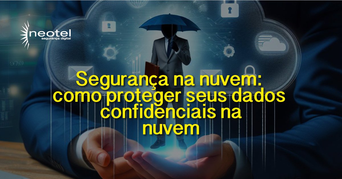 Segurança na nuvem: como proteger seus dados confidenciais na nuvem