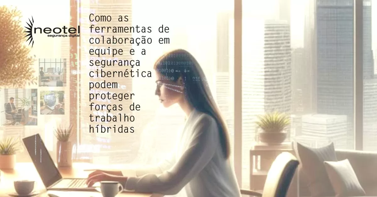 Como as ferramentas de colaboração em equipe e a segurança cibernética podem proteger forças de trabalho híbridas