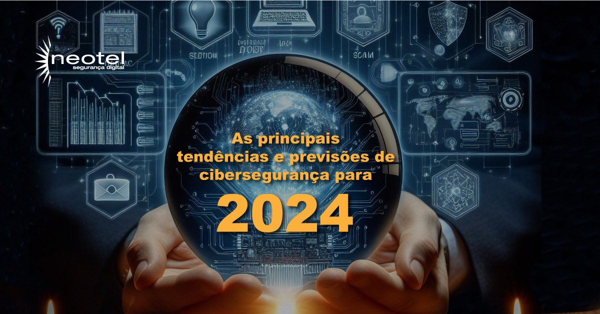 As principais tendências e previsões de cibersegurança para 2024
