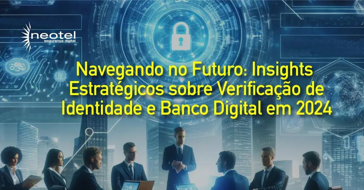 Navegando no Futuro: Insights Estratégicos sobre Verificação de Identidade e Banco Digital em 2024