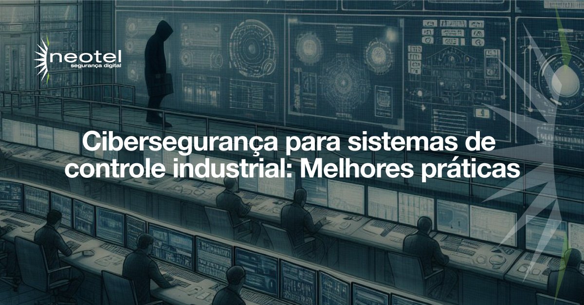Cibersegurança para sistemas de controle industrial: Melhores práticas