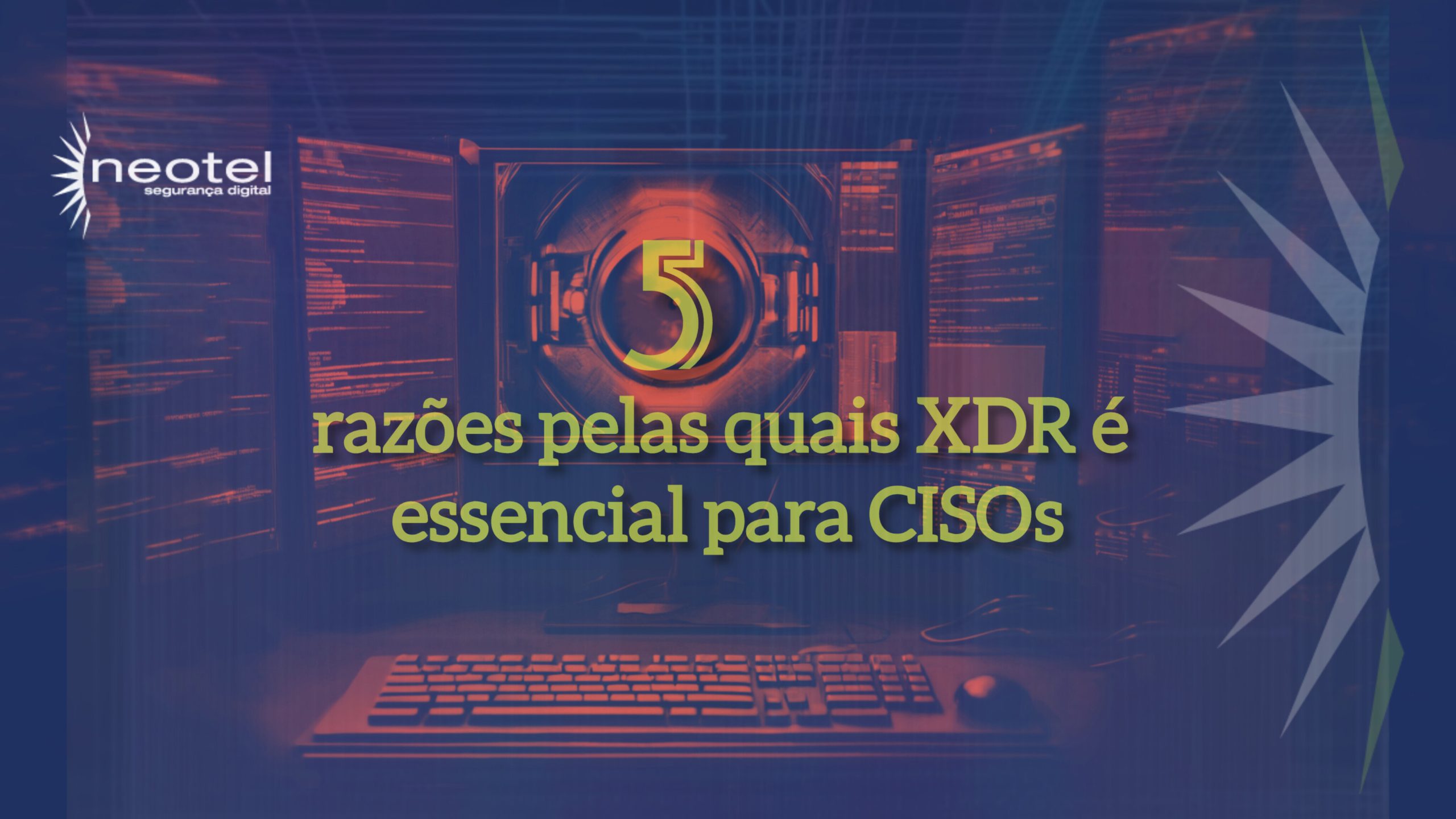 5 razões pelas quais XDR é essencial para CISOs