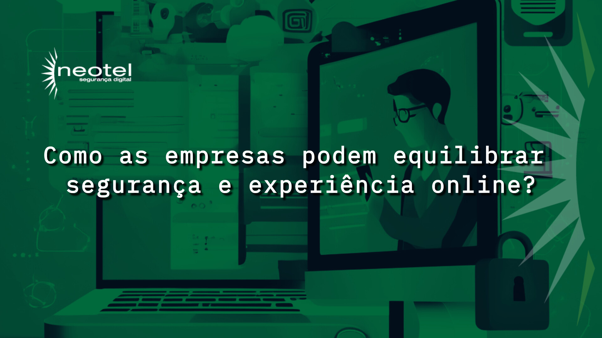 Como as empresas podem equilibrar segurança e experiência online?