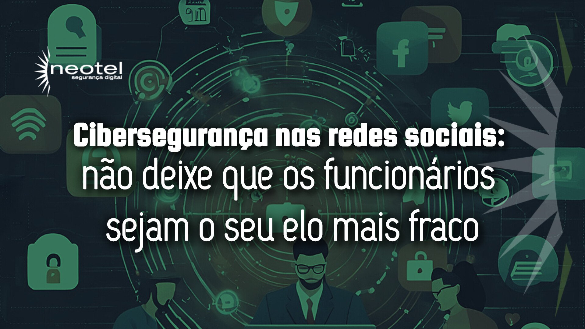 Cibersegurança nas redes sociais: não deixe que os funcionários sejam o seu elo mais fraco