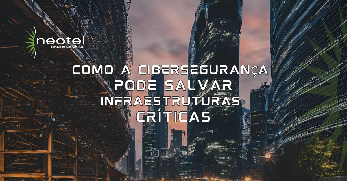 Como a cibersegurança pode salvar infraestruturas críticas