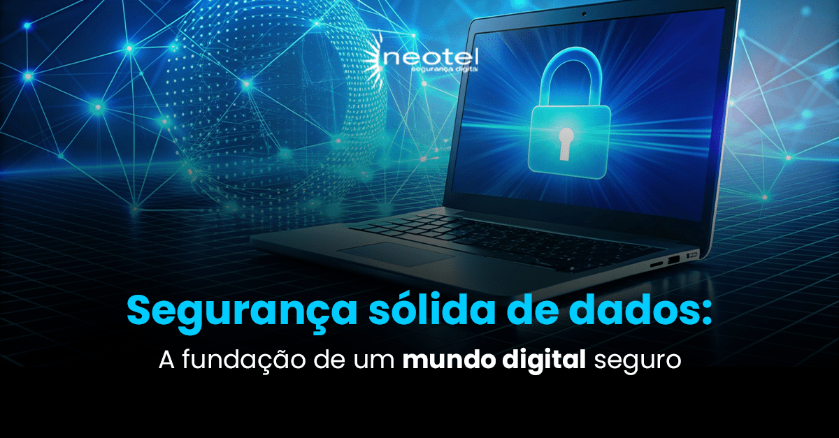 Segurança Sólida de Dados: A Fundação de um Mundo Digital Seguro