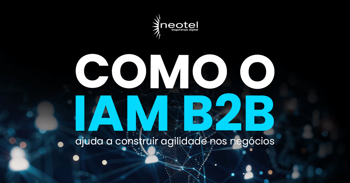 Como o IAM B2B ajuda a construir agilidade nos negócios