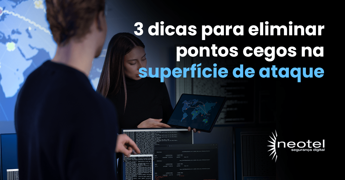 3 Dicas para eliminar pontos cegos na superfície de ataque