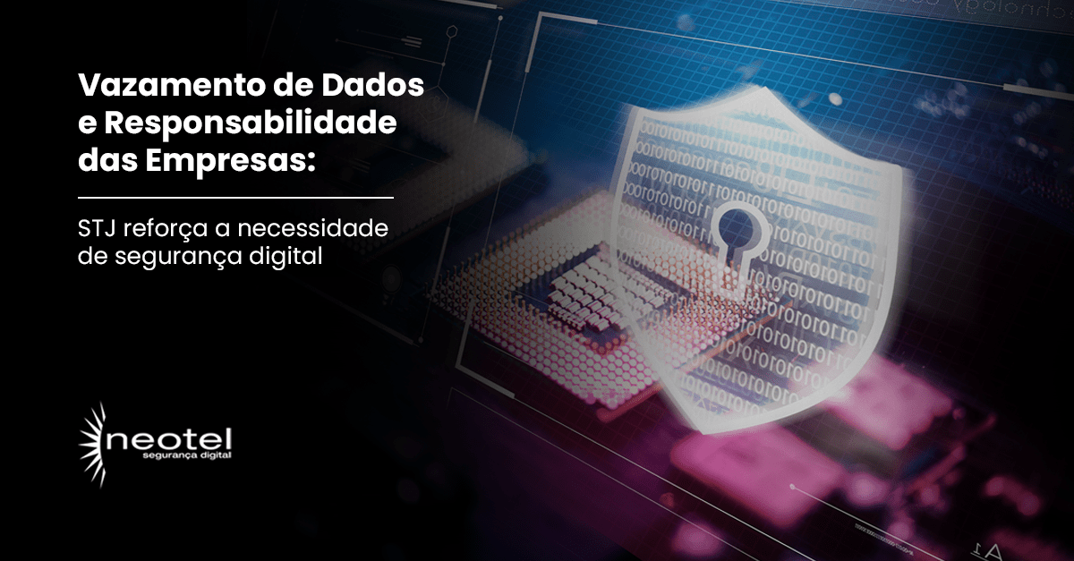Vazamento de dados e responsabilidade das empresas: STJ reforça necessidade de segurança digital