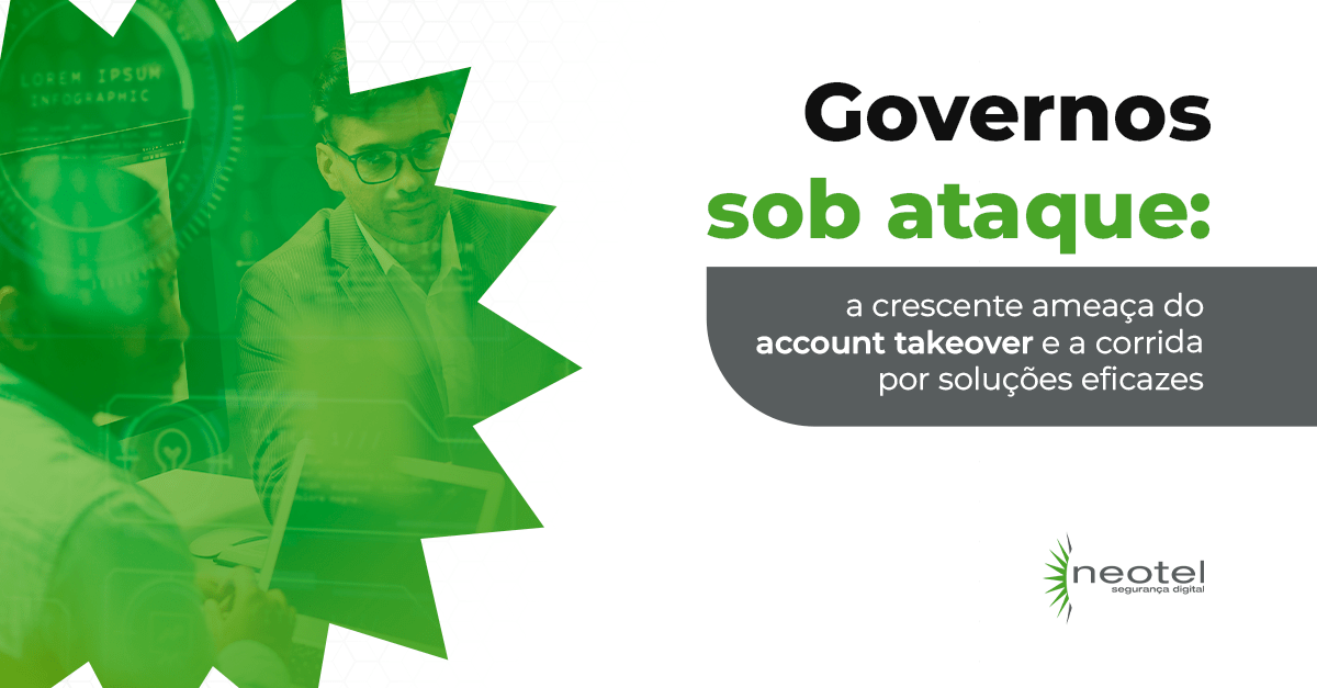 Governos sob ataque: a crescente ameaça do account takeover e a corrida por soluções eficazes