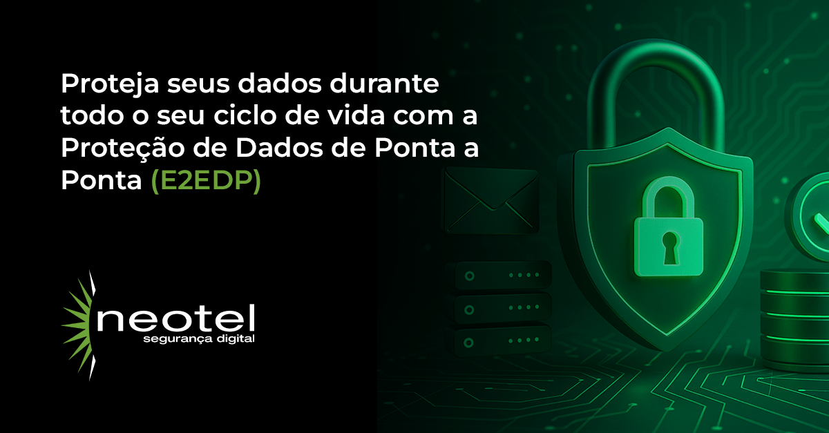 Proteja seus dados durante todo o seu ciclo de vida com a Proteção de Dados de Ponta a Ponta (E2EDP)