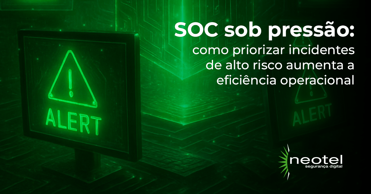 SOC sob pressão: como priorizar incidentes de alto risco aumenta a eficiência operacional