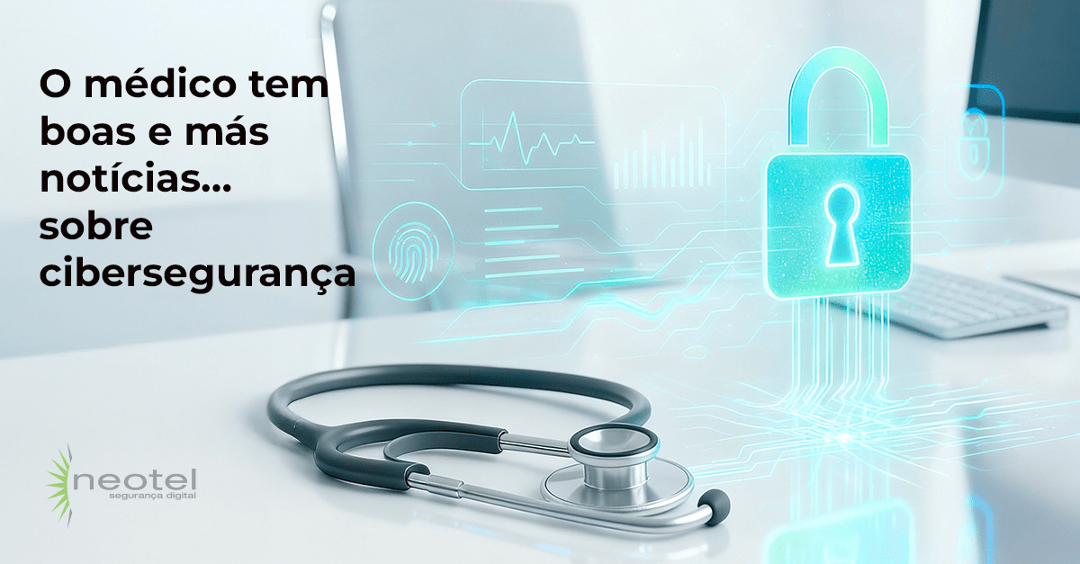 O médico tem boas e más notícias… sobre cibersegurança