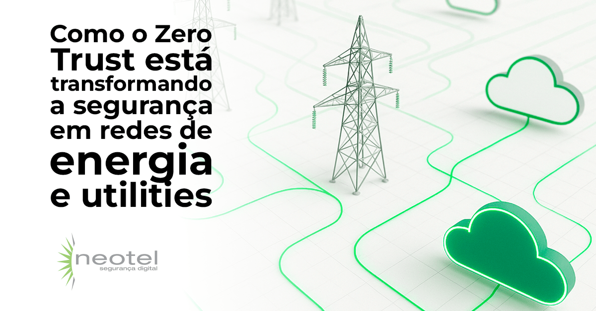 Como o Zero Trust está transformando a segurança em redes de energia e utilities